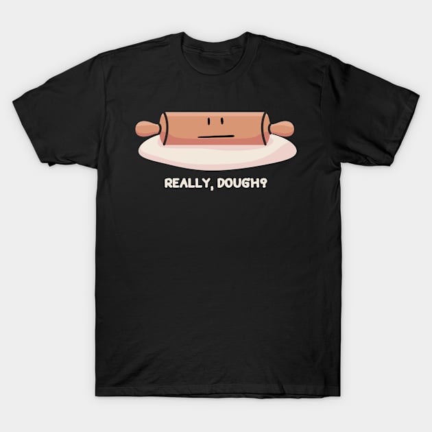 Really, dough? T-Shirt by JestforDads